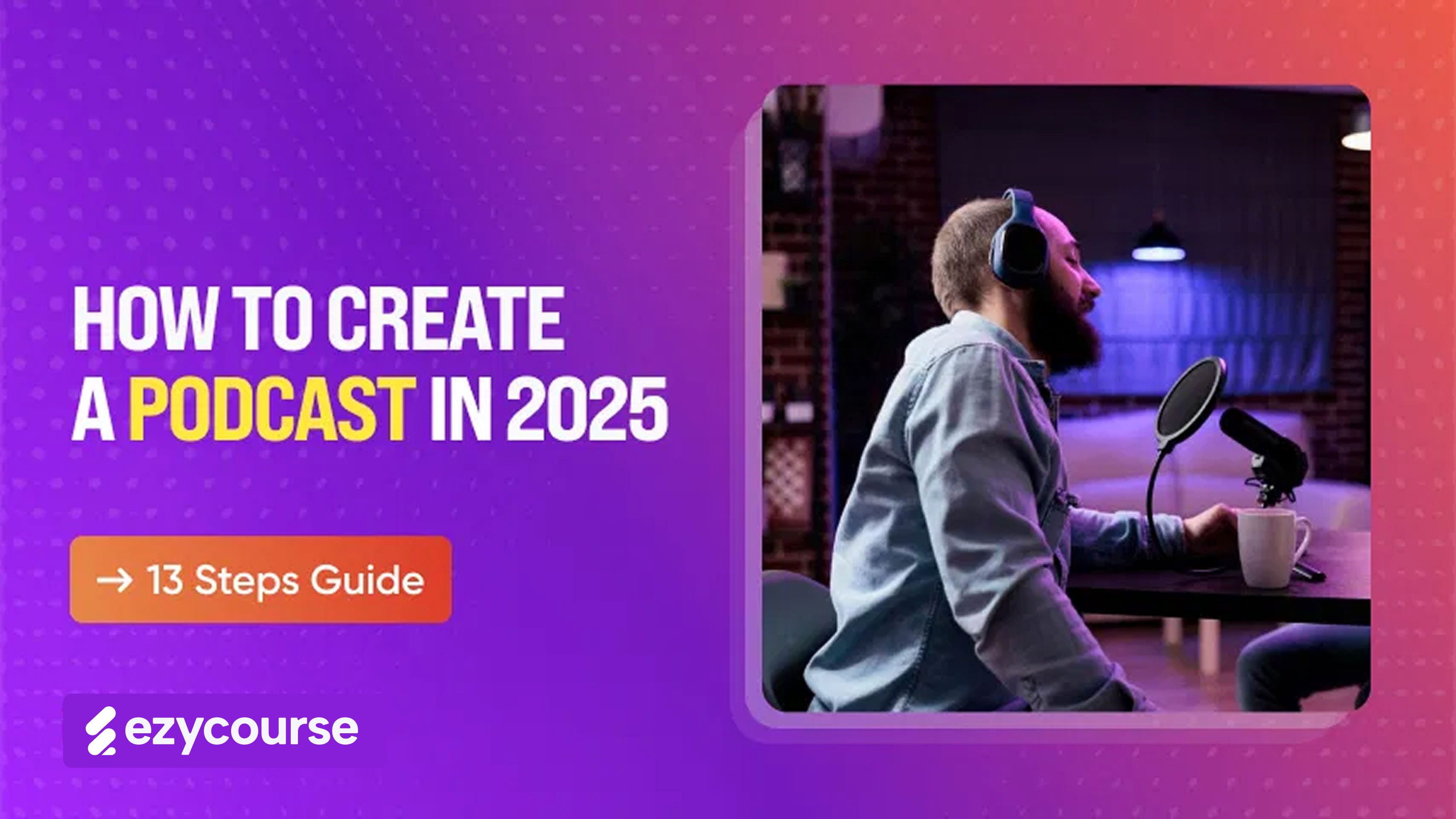 How To Create A Podcast In 2025 [13 Steps Guide]