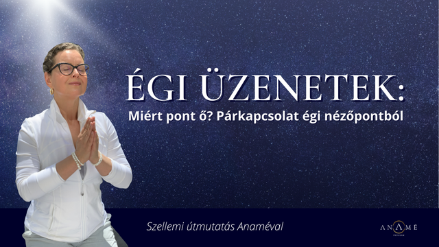 Miért pont ő? Párkapcsolat égi nézőpontból  | Égi üzenetek Anaméval 2025.06.12. 