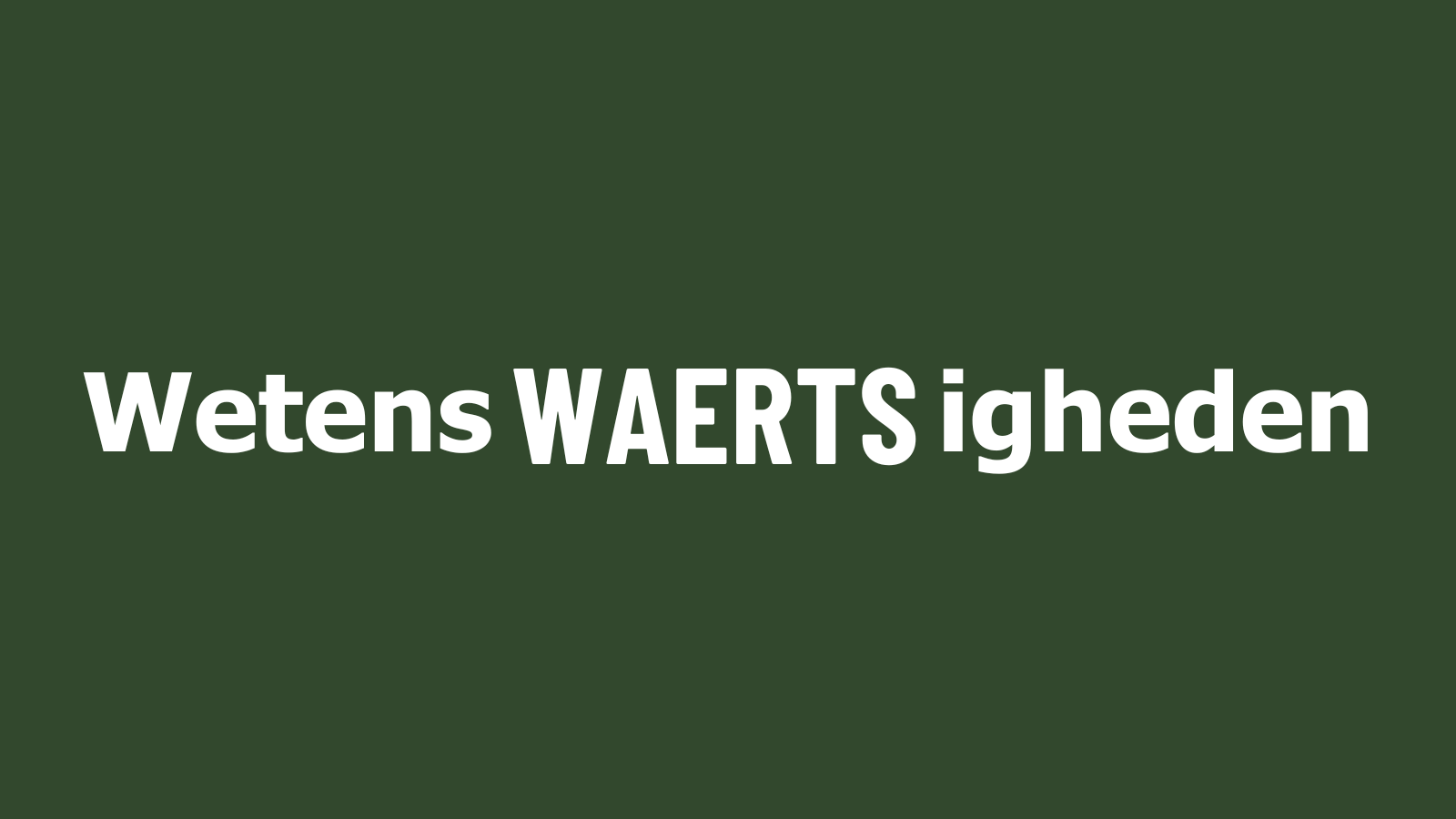 WetenWAERTSigheden komt eraan!