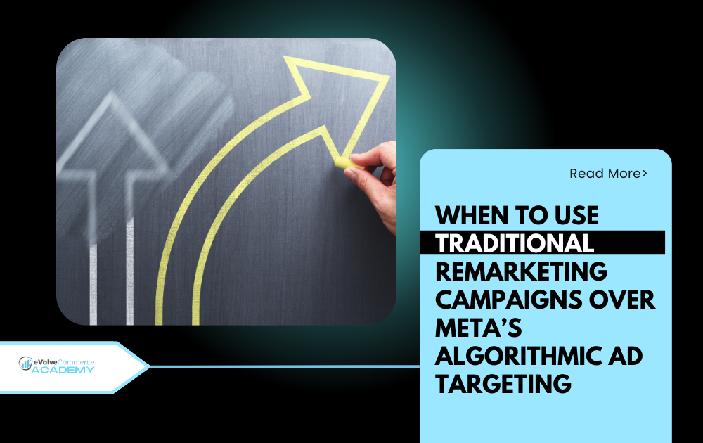 When to Use Traditional Remarketing Campaigns Over Meta’s Algorithmic Ad Targeting